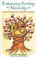 Enhancing Fertility Naturally: Holistic Therapies for a Successful Pregnancy 0892818328 Book Cover