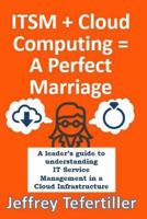 ITSM + Cloud Computing = A Perfect Marriage: A leader's guide to understanding IT Service Management in a Cloud Infrastructure 1720442347 Book Cover