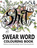 Swear Words Colouring Book: Hilarious (and Disturbing) Adult Colouring Books 1945006064 Book Cover
