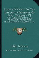Some Account Of The Life And Writings Of Mrs. Trimmer V1: With Original Letters And Meditations And Prayers Selected From Her Journal 1164100386 Book Cover