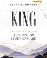 King: An 8-Session Study of Mark (The Son Reveals the Father) B0CGL9TBKW Book Cover