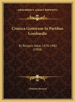 Cronica Gestorum In Partibus Lombardie: Et Reliquis Italie, 1476-1482 (1904) 112046899X Book Cover