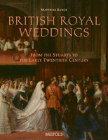 British Royal Weddings: From the Stuarts to the Early Twentieth Century 2503596967 Book Cover