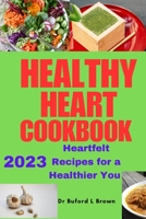 Healthy Heart Cookbook: Heartfelt Recipes for a Healthier You B0CLZW1HDP Book Cover