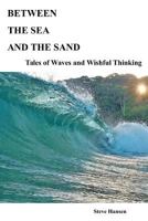 Between the Sea and the Sand: Tales of Waves and Wishful Thinking 1723253413 Book Cover