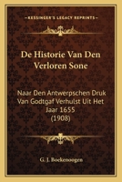 De Historie Van Den Verloren Sone: Naar Den Antwerpschen Druk Van Godtgaf Verhulst Uit Het Jaar 1655 (1908) 1167413091 Book Cover