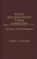 Soviet Nuclear Policy Under Gorbachev: A Policy of Disarmament 0275937372 Book Cover