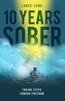 10 Years Sober: Taking Steps Toward Freedom 0990311848 Book Cover