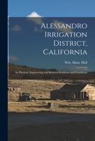 Alessandro Irrigation District, California: Its Physical, Engineering and Business Problems and Conditions 1014534550 Book Cover