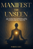 Manifest the Unseen: Enter the Hidden Realm of Manifestation to Awaken Higher Awareness, Align with Universal Energy, and Call Forth the Reality You’re Meant to Live B0FVV9N34F Book Cover