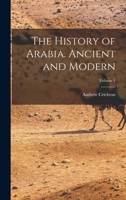 The History of Arabia. Ancient and Modern; Volume 1 1019190140 Book Cover