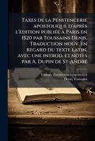 Taxes de la Pénitencerie apostolique d'après l'édition publiée à Paris en 1520 par Toussains Denis. Traduction nouv. en regard du texte latin, avec ... par A. Dupin de St-André 1173209123 Book Cover