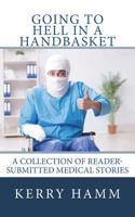 Going to Hell in a Handbasket : A Collection of Reader-Submitted Medical Stories 1722987545 Book Cover