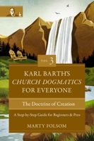 Karl Barth's Church Dogmatics for Everyone, Volume 3---The Doctrine of Creation: A Step-by-Step Guide for Beginners and Pros (3) 0310125731 Book Cover