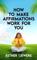 How To Make Affirmations Work For You 9785996441 Book Cover