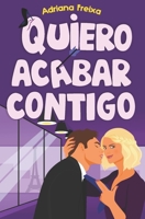 Quiero Acabar Contigo: (novela de enemigos a amantes) B0BXNMR5JS Book Cover