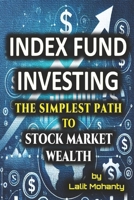 Index Fund Investing: The Simplest Path to Stock Market Wealth (Investing in stock market guides) B0DT7GP9R3 Book Cover