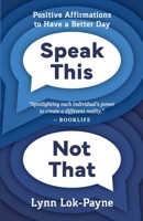 Speak This Not That: Positive Affirmations to Have a Better Day 1736459716 Book Cover