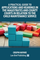 A Practical Guide to Applications and Hearings in the Magistrates and County Courts in Relation to the Child Maintenance Service 1914608291 Book Cover