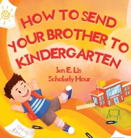 How to Send Your Brother to Kindergarten 1732548749 Book Cover
