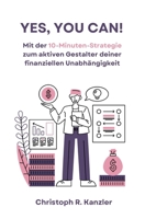 YES, YOU CAN!: Mit der 10-Minuten-Strategie zum aktiven Gestalter deiner finanziellen Unabhängigkeit! (German Edition) 3000794859 Book Cover