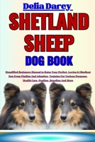 SHETLAND SHEEP DOG BOOK: Simplified Beginners Manual to Raise Your Perfect, Loving & Obedient Dog From Finding And Adoption, Training For Various Purposes, Health Care, Feeding, Breeding And More B0CMV7Y71B Book Cover