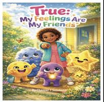 True: My Feelings Are My Friends: A Story of Emotional Safety, Journal & Coloring Workbook for Little Girls B0GLZ795NT Book Cover