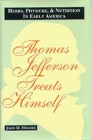 Thomas Jefferson Treats Himself: Herbs, Physicke, & Nutrition In Early America 0963079735 Book Cover