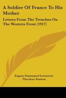 A Soldier of France to His Mother: Letters From the Trenches on the Western Front 1437468349 Book Cover