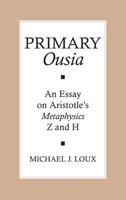 Primary Ousia: An Essay on Aristotle's Metaphysics Z and H 0801474884 Book Cover