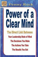 Power of a Clear Mind: The Direct Link Between Your Leadership State of Mind, The Decisions You Make, The Actions You Take, The Results You Get 0978715640 Book Cover