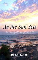 As the Sun Sets: Growing Through Spirit 1505463084 Book Cover