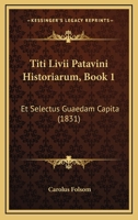 Titi Livii Patavini Historiarum, Book 1: Et Selectus Guaedam Capita (1831) 1160260109 Book Cover