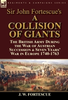 Sir John Fortescue's 'a Collision of Giants': The British Army During the War of Austrian Succession & Seven Years' War in Europe 1740-1763 1782824588 Book Cover
