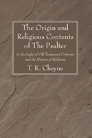 The origin and religious contents of the Psalter in the light of Old Testament criticism and the history of religions; with an introduction and appendices. Eight lectures preached before the Universit 1402049919 Book Cover