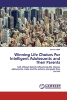 Winning Life Choices For Intelligent Adolescents and Their Parents: Self-efficacy beliefs influencing the choices adolescents make and the actions and goals they pursue 6200280770 Book Cover