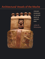 Architectural Vessels of the Moche: Ceramic Diagrams of Sacred Space in Ancient Peru 0292761252 Book Cover