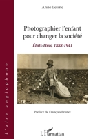 Photographier l'enfant pour changer la société: États-Unis, 1888-1941 Préface de François Brunet Préface de François Brunet (L'Aire Anglophone) (French Edition) 2343178801 Book Cover