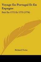 Voyage En Portugal Et En Espagne: Fait En 1772 Et 1773 (1776) 1104524767 Book Cover
