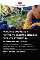 ACTIVITÉS LUDIQUES ET MOTRICITÉ GLOBALE CHEZ LES ENFANTS ATTEINTS DU SYNDROME DE DOWN: ACTIVITÉS LUDIQUES POUR LE DÉVELOPPEMENT DE LA MOTRICITÉ ... ATTEINTS DU SYNDROME DE DOWN 620369746X Book Cover