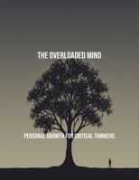 The Overloaded Mind: Personal Growth For Critical Thinkers B0FRLMVFDC Book Cover