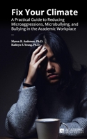 Fix Your Climate: A Practical Guide to Reducing Microaggressions, Microbullying, and Bullying in the Academic Workplace 194865816X Book Cover