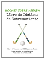 Libro de T�cticas de Entrenamiento de Hockey sobre Hierba: 100 Plantillas en Blanco para tus T�cticas Ganadoras, Ejercicios y Entrenamientos en un s�lo Cuaderno de Notas 1701381540 Book Cover