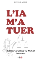 L'IA m'a tuer: Autopsie du procès de tous les fantasmes (French Edition) B0H6R81WR3 Book Cover