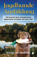 Jagdhunde Ausbildung: Fährtenarbeit Hund, Antijagdtraining, Jagdverhalten bei Hunden und vieles mehr! B08WJY51XB Book Cover