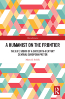 A Humanist on the Frontier: The Life Story of a Sixteenth-Century Central European Pastor 1032059281 Book Cover