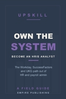Own the System: Break Into HR Technology as an HRIS Analyst — The Workday, SuccessFactors, and UKG Path Out of HR Admin B0H9PQP32P Book Cover