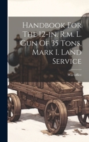 Handbook For The 12-in. R.m. L. Gun Of 35 Tons, Mark I. Land Service 1020575174 Book Cover