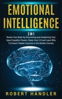 Emotional Intelligence: Rewire Your Brain by Discovering and Awakening Your Inner Empathic Powers. Raise Your E.Q and Learn Why I.Q Doesn't Matter Anymore in the Modern Society 1801583226 Book Cover