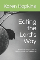 Eating the Lord's Way: A Step-by-Step Guide to Living the Word of Wisdom 1548715573 Book Cover